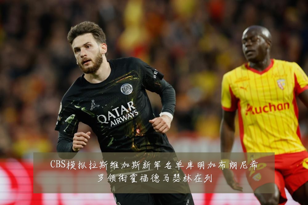 CBS模拟拉斯维加斯新军名单库明加布朗尼希罗领衔霍福德马瑟林在列